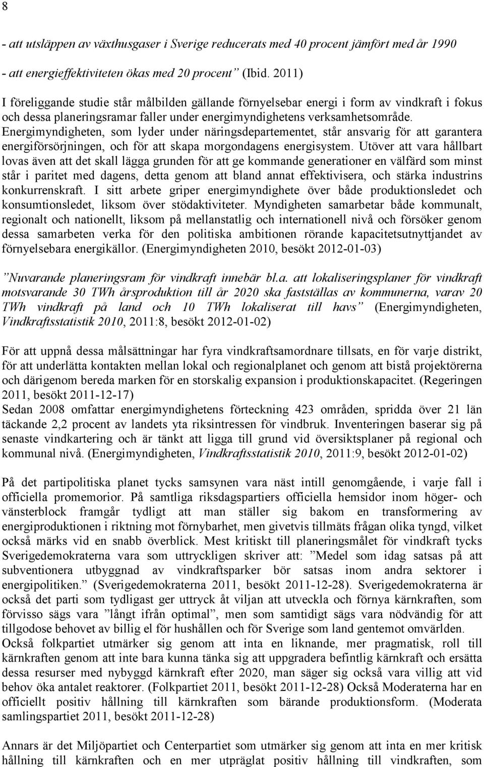 Energimyndigheten, som lyder under näringsdepartementet, står ansvarig för att garantera energiförsörjningen, och för att skapa morgondagens energisystem.