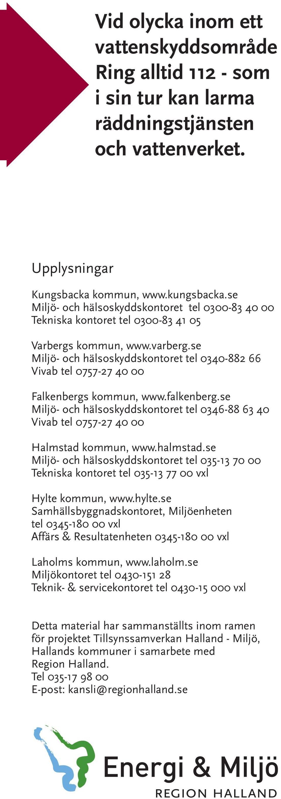 se Miljö- och hälsoskyddskontoret tel 0340-882 66 Vivab tel 0757-27 40 00 Falkenbergs kommun, www.falkenberg.