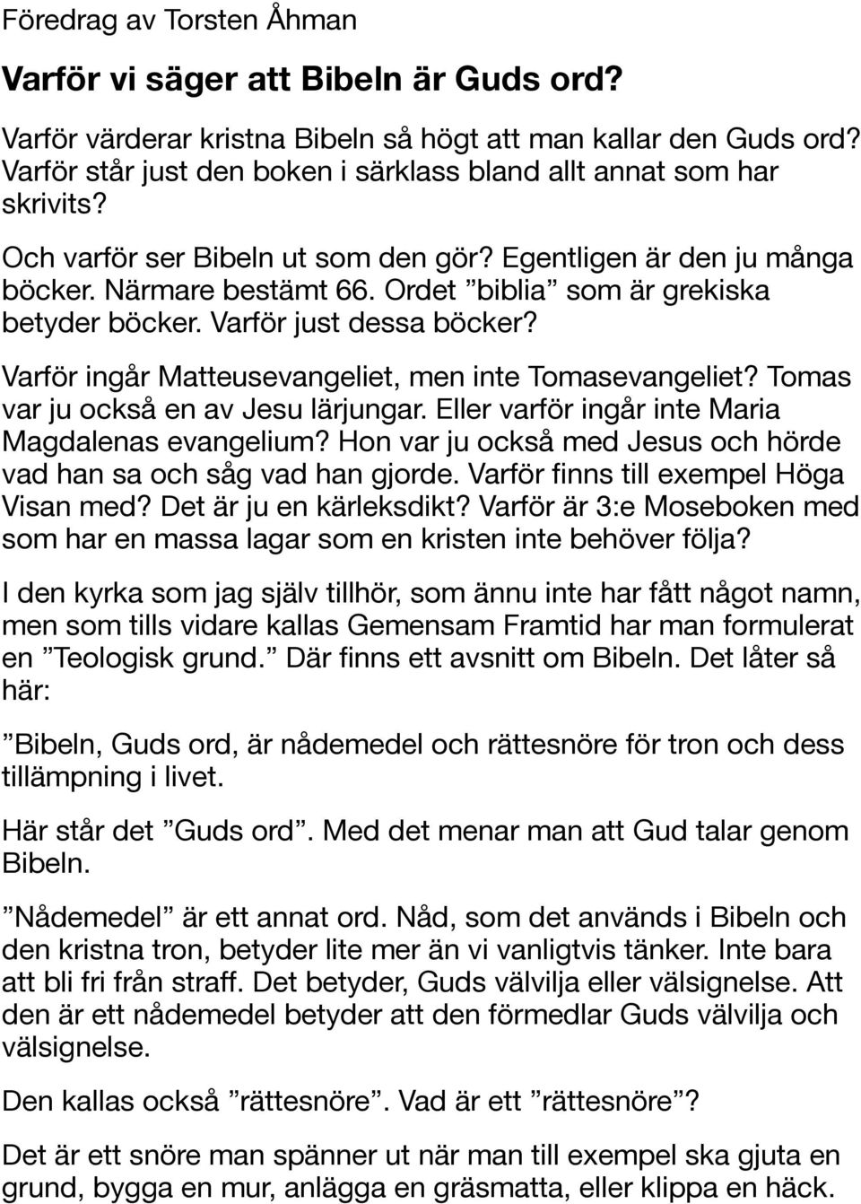 Ordet biblia som är grekiska betyder böcker. Varför just dessa böcker? Varför ingår Matteusevangeliet, men inte Tomasevangeliet? Tomas var ju också en av Jesu lärjungar.