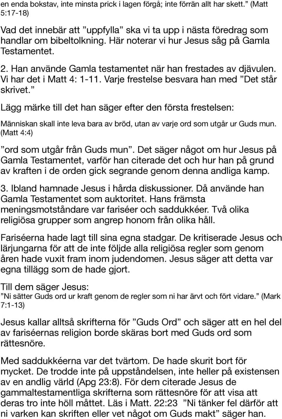 Lägg märke till det han säger efter den första frestelsen: Människan skall inte leva bara av bröd, utan av varje ord som utgår ur Guds mun. (Matt 4:4) ord som utgår från Guds mun.