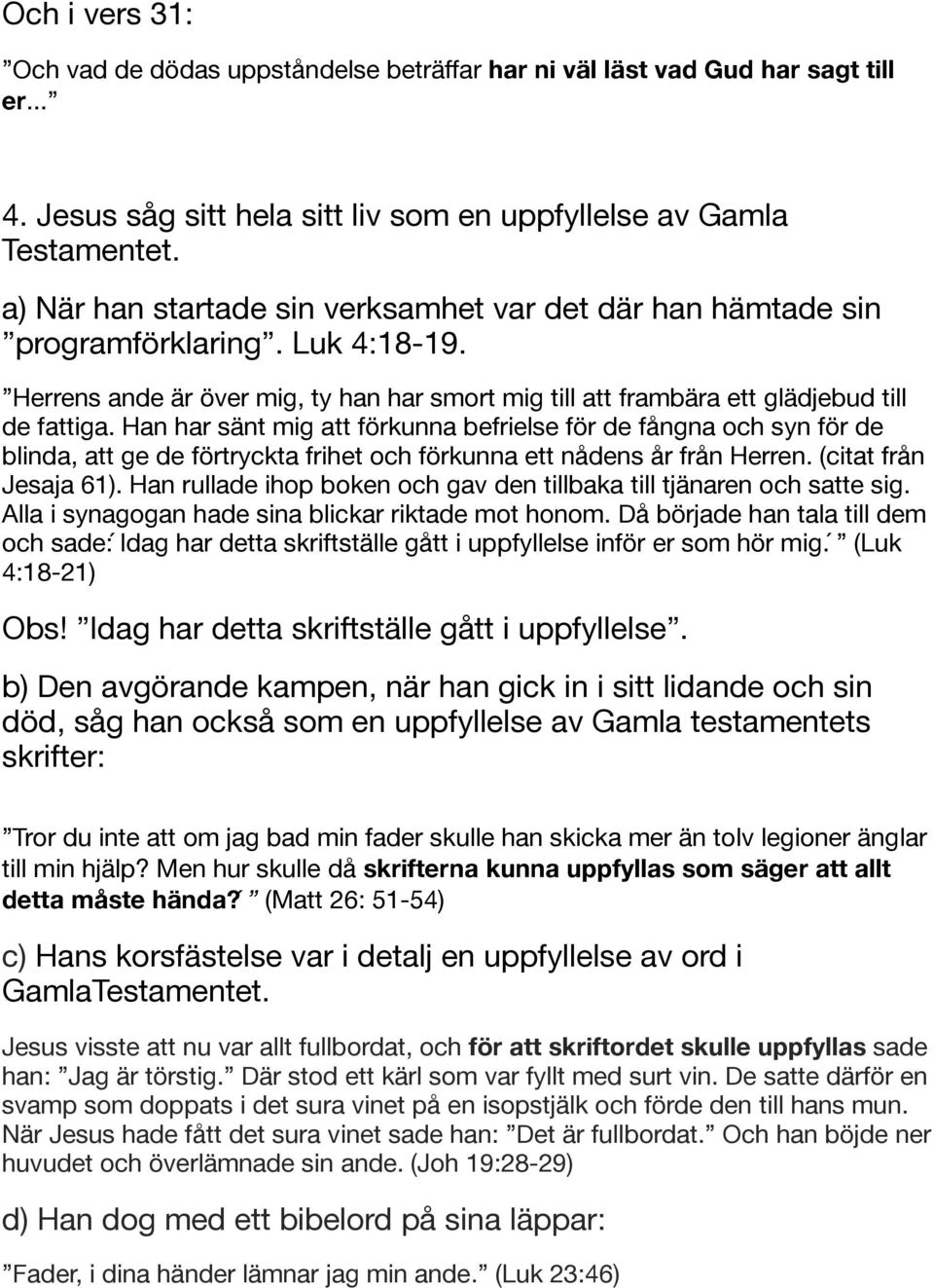 Han har sänt mig att förkunna befrielse för de fångna och syn för de blinda, att ge de förtryckta frihet och förkunna ett nådens år från Herren. (citat från Jesaja 61).