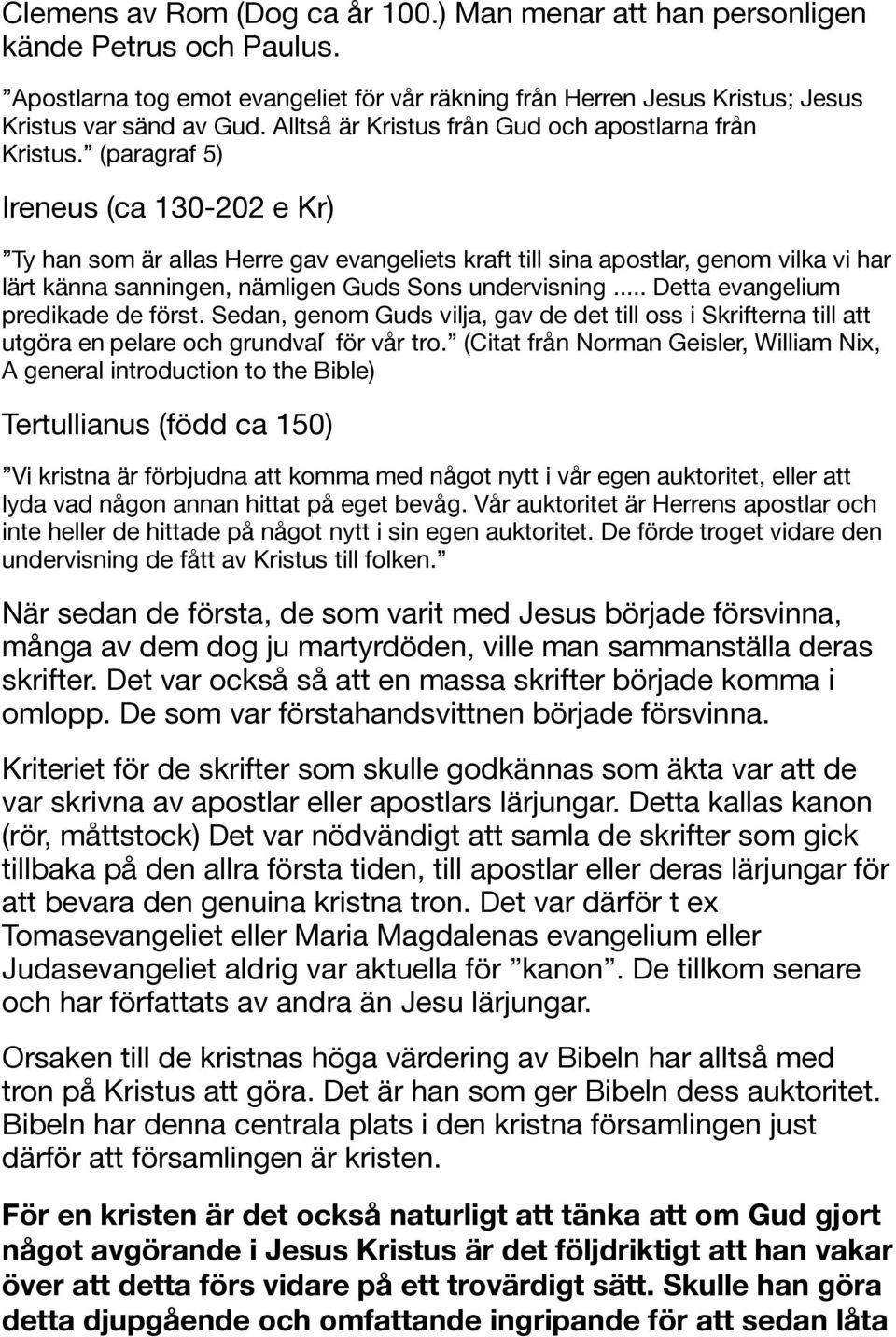 (paragraf 5) Ireneus (ca 130-202 e Kr) Ty han som är allas Herre gav evangeliets kraft till sina apostlar, genom vilka vi har lärt känna sanningen, nämligen Guds Sons undervisning.