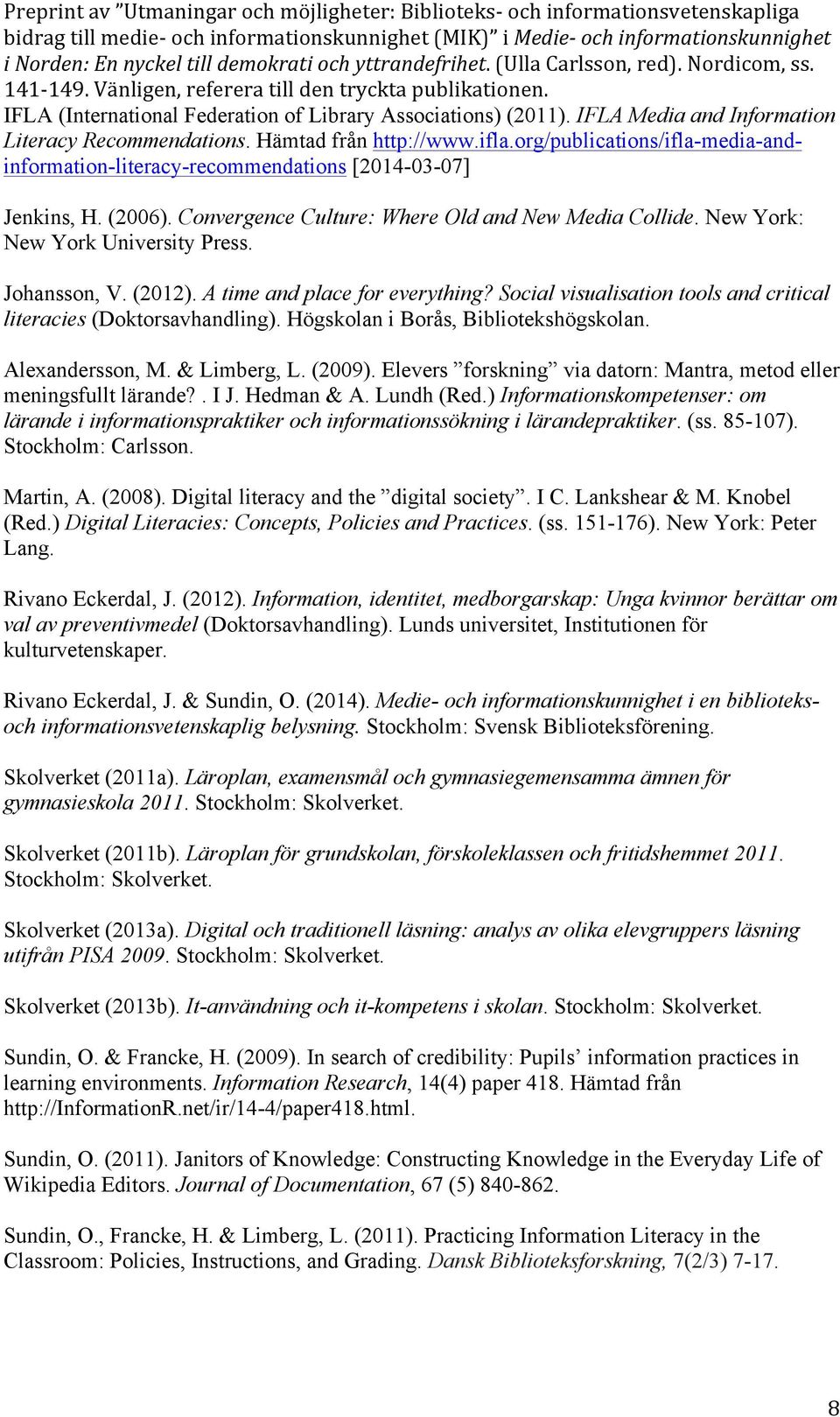 Johansson, V. (2012). A time and place for everything? Social visualisation tools and critical literacies (Doktorsavhandling). Högskolan i Borås, Bibliotekshögskolan. Alexandersson, M. & Limberg, L.