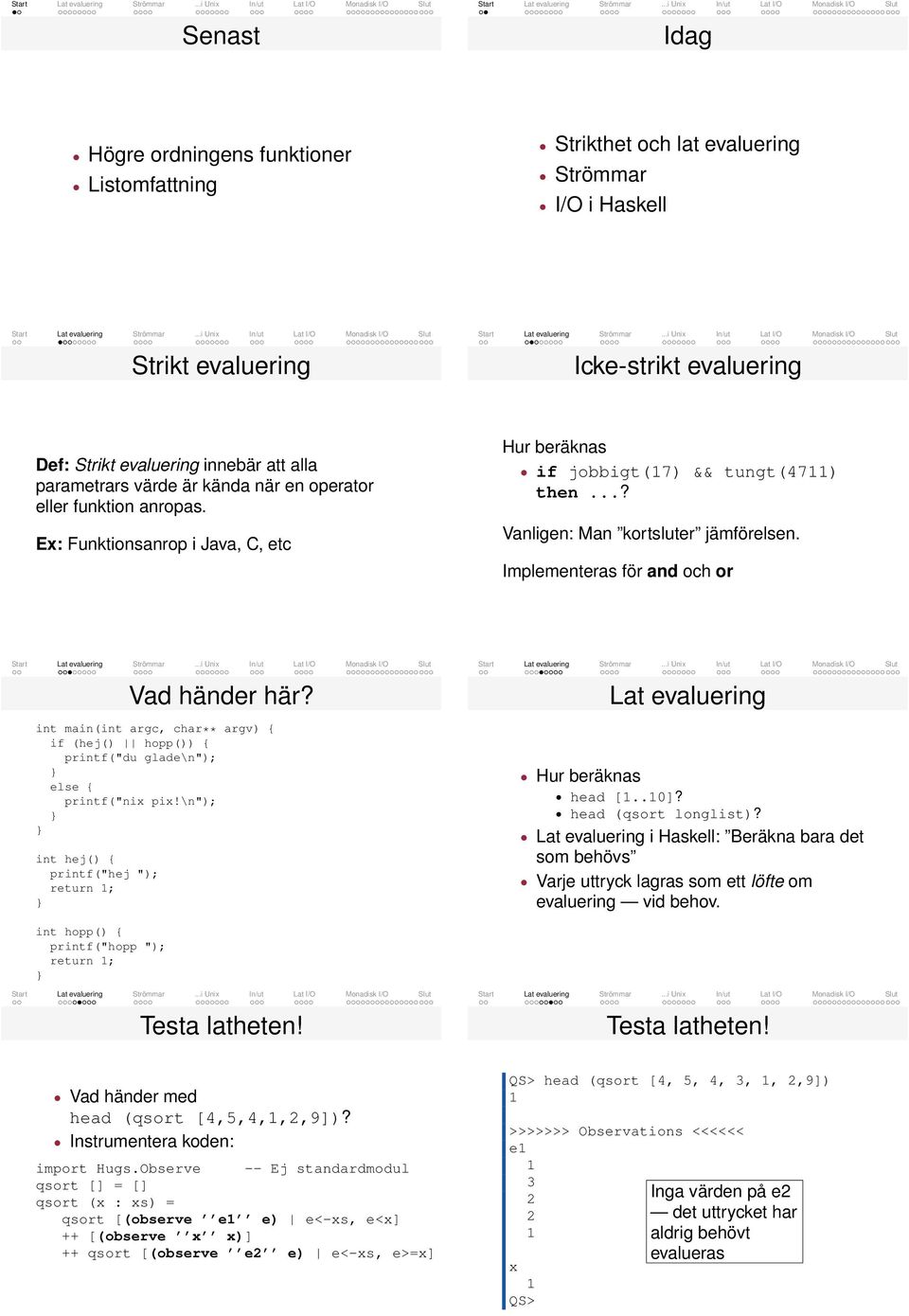 int min(int rgc, chr** rgv) { if (hej() hopp()) { printf("du glde\n"); else { printf("nix pix!\n"); int hej() { printf("hej "); return ; Lt evluering Hur beräkns hed [..0]? hed (qsort longlist)?