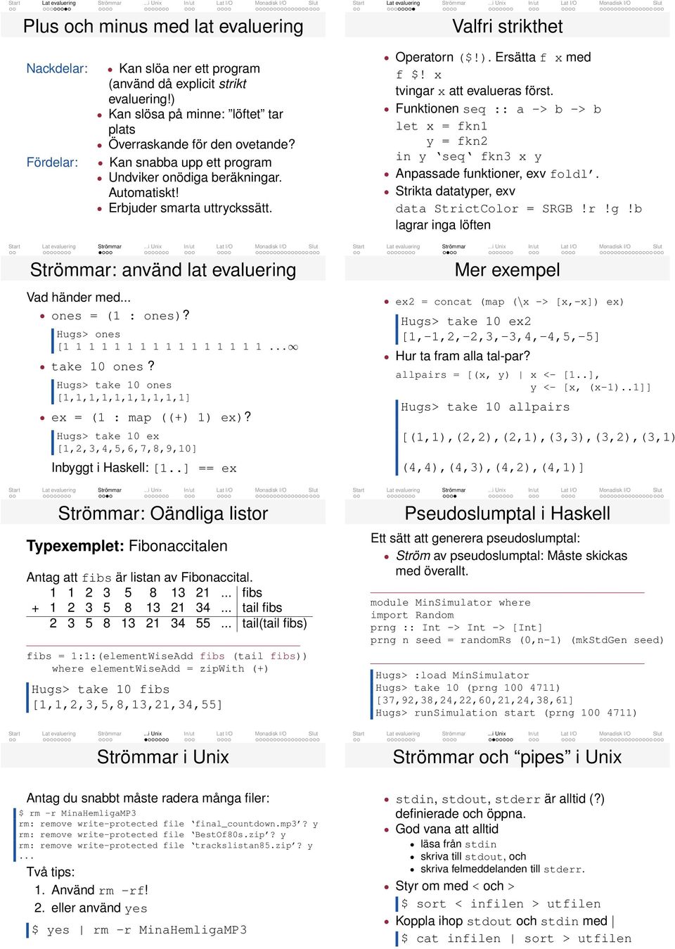 Funktionen seq :: -> b -> b let x = fkn = fkn2 in seq fkn3 x Anpssde funktioner, exv foldl. Strikt dttper, exv dt StrictColor = SRGB!r!g!