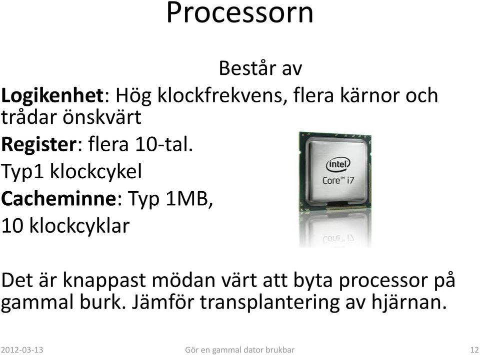 Typ1 klockcykel Cacheminne: Typ 1MB, 10 klockcyklar Det är knappast mödan