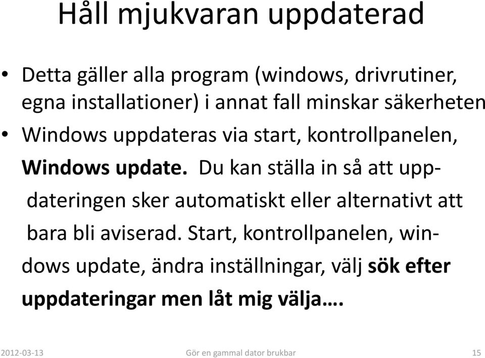 Du kan ställa in så att upp- dateringen sker automatiskt eller alternativt att bara bli aviserad.