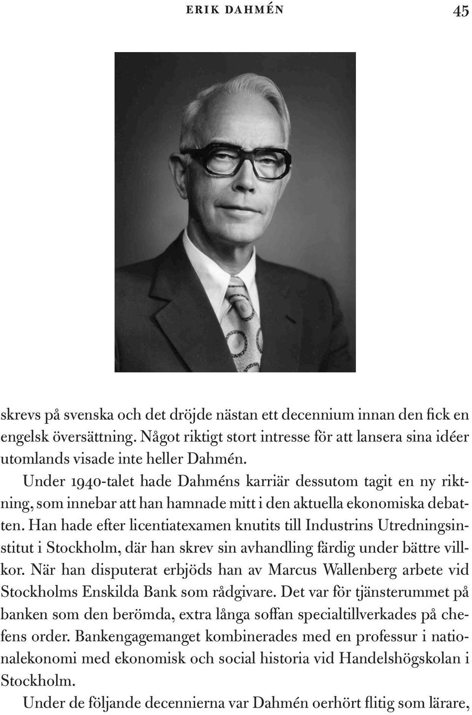 Under 1940-talet hade Dahméns karriär dessutom tagit en ny riktning, som innebar att han hamnade mitt i den aktuella ekonomiska debatten.