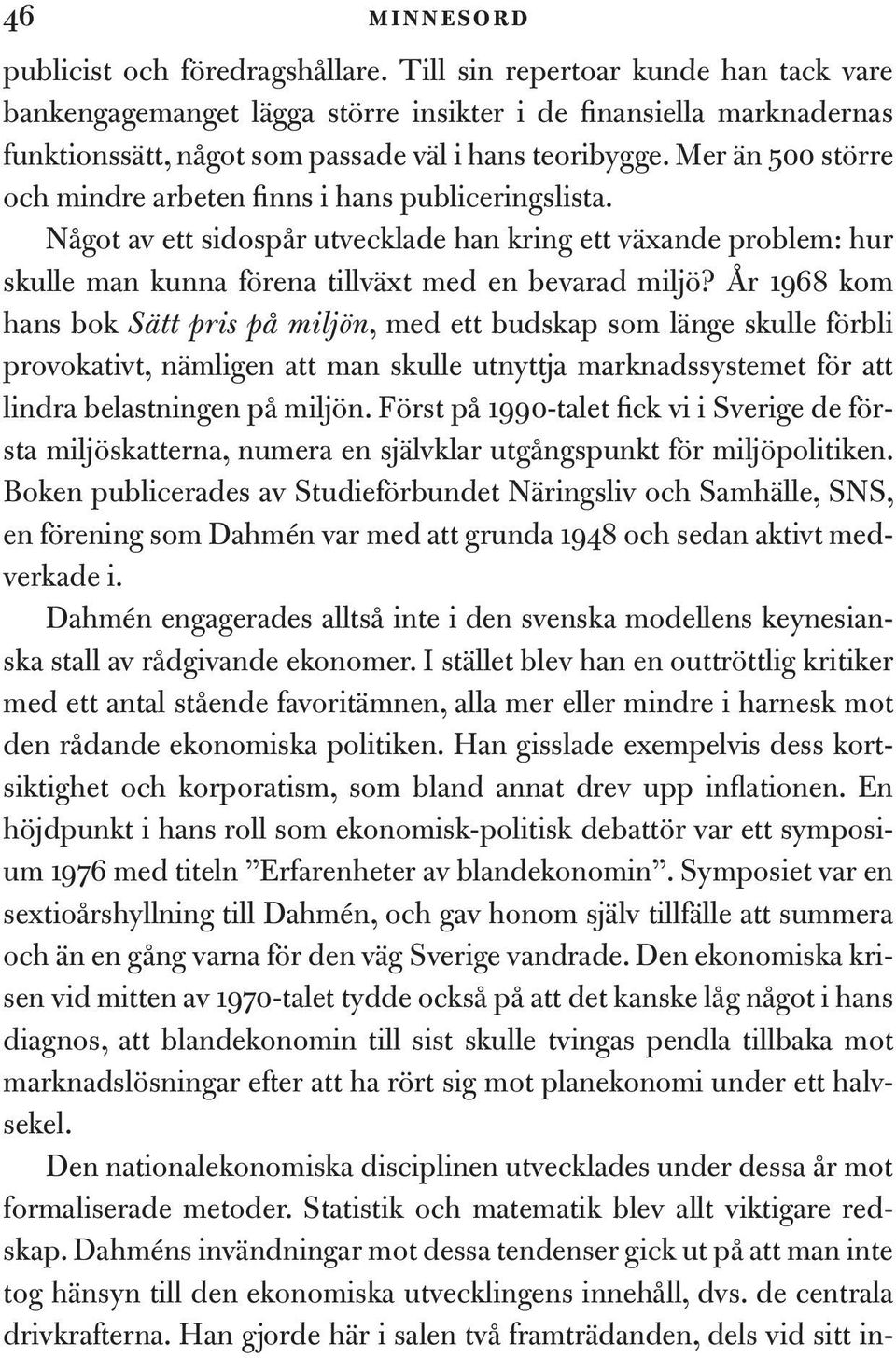 Mer än 500 större och mindre arbeten finns i hans publiceringslista. Något av ett sidospår utvecklade han kring ett växande problem: hur skulle man kunna förena tillväxt med en bevarad miljö?