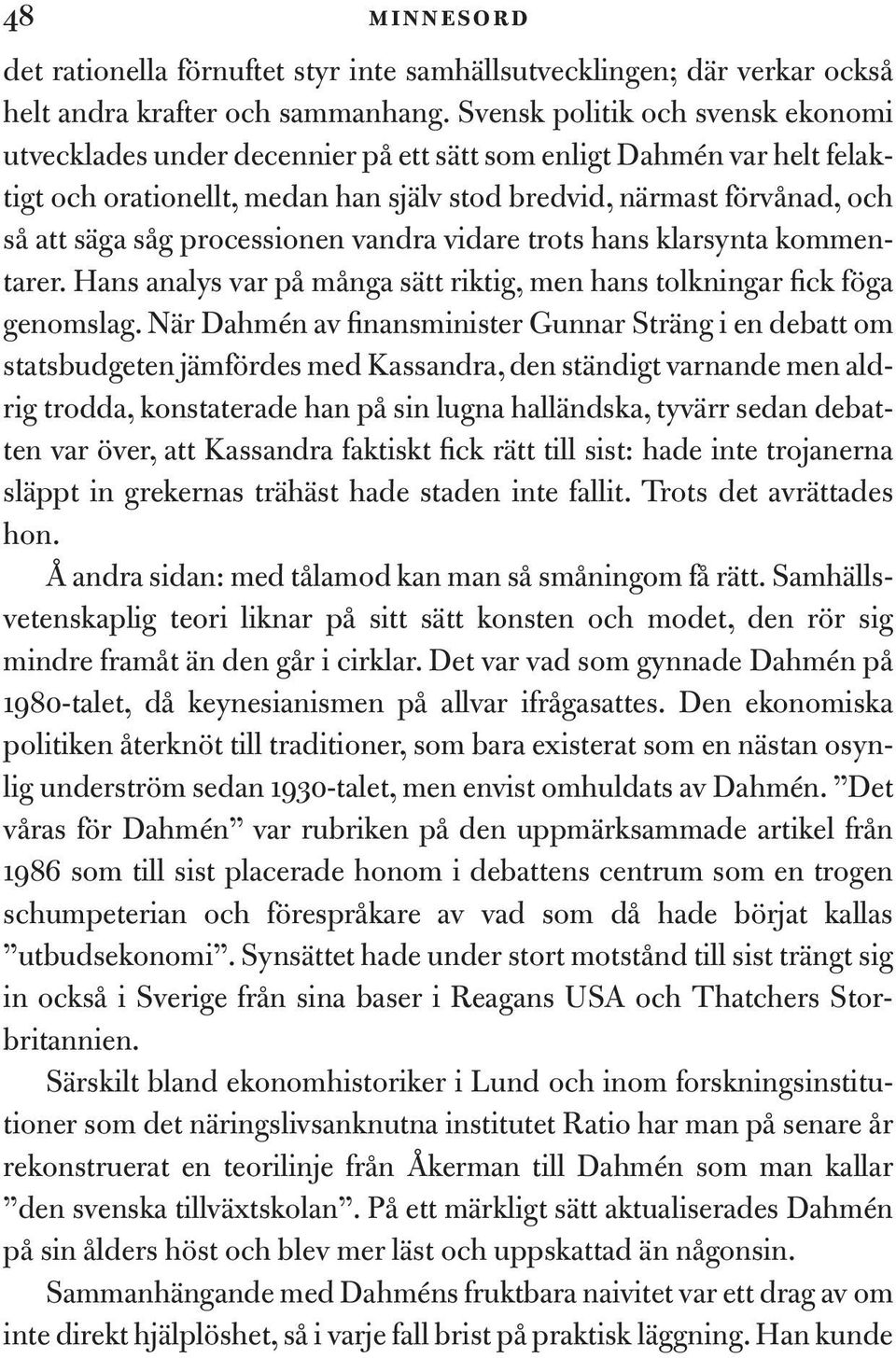 processionen vandra vidare trots hans klarsynta kommentarer. Hans analys var på många sätt riktig, men hans tolkningar fick föga genomslag.