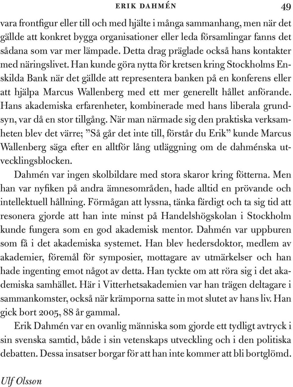 Han kunde göra nytta för kretsen kring Stockholms Enskilda Bank när det gällde att representera banken på en konferens eller att hjälpa Marcus Wallenberg med ett mer generellt hållet anförande.