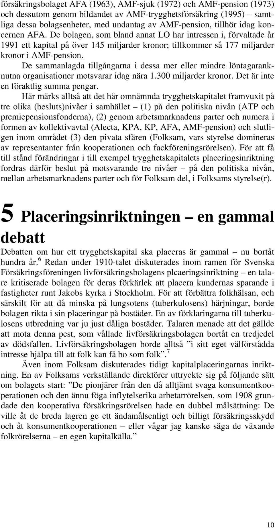 De sammanlagda tillgångarna i dessa mer eller mindre löntagaranknutna organisationer motsvarar idag nära 1.300 miljarder kronor. Det är inte en föraktlig summa pengar.