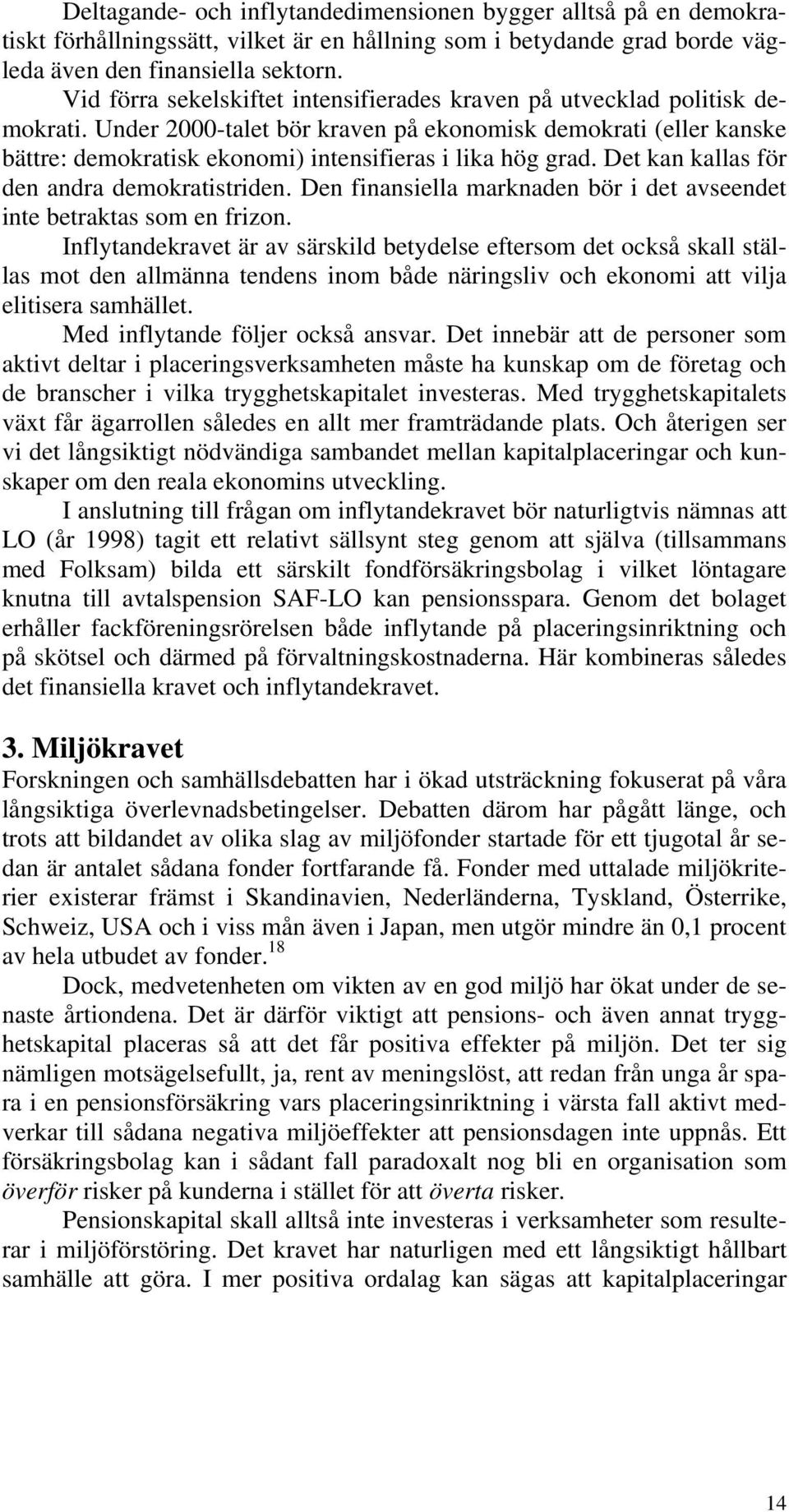 Under 2000-talet bör kraven på ekonomisk demokrati (eller kanske bättre: demokratisk ekonomi) intensifieras i lika hög grad. Det kan kallas för den andra demokratistriden.