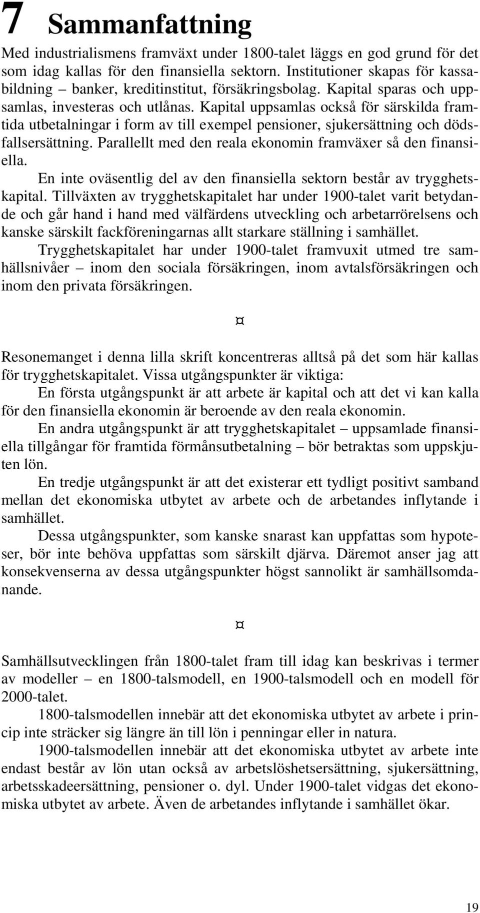 Kapital uppsamlas också för särskilda framtida utbetalningar i form av till exempel pensioner, sjukersättning och dödsfallsersättning. Parallellt med den reala ekonomin framväxer så den finansiella.