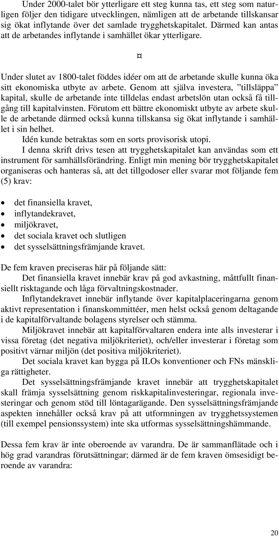 Under slutet av 1800-talet föddes idéer om att de arbetande skulle kunna öka sitt ekonomiska utbyte av arbete.