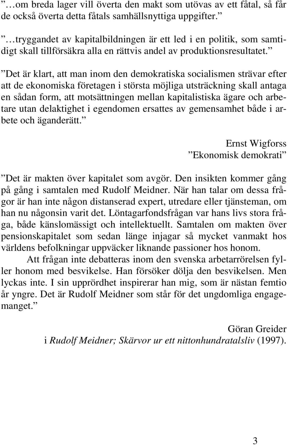 Det är klart, att man inom den demokratiska socialismen strävar efter att de ekonomiska företagen i största möjliga utsträckning skall antaga en sådan form, att motsättningen mellan kapitalistiska