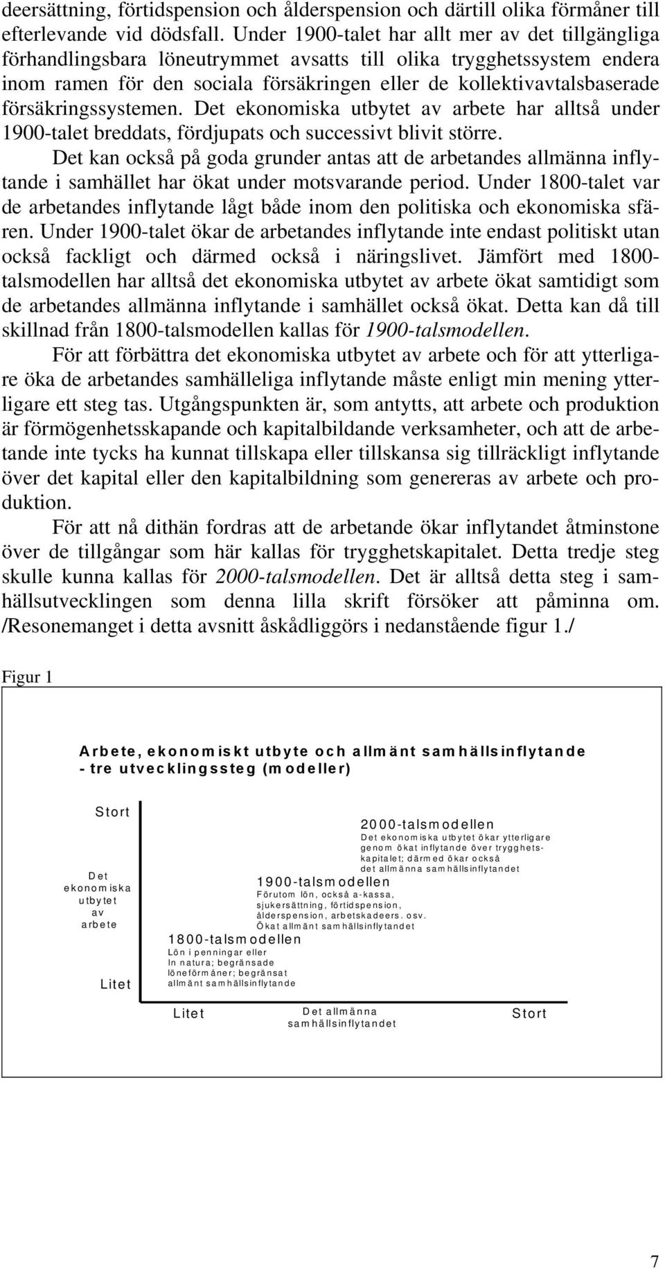 försäkringssystemen. Det ekonomiska utbytet av arbete har alltså under 1900-talet breddats, fördjupats och successivt blivit större.