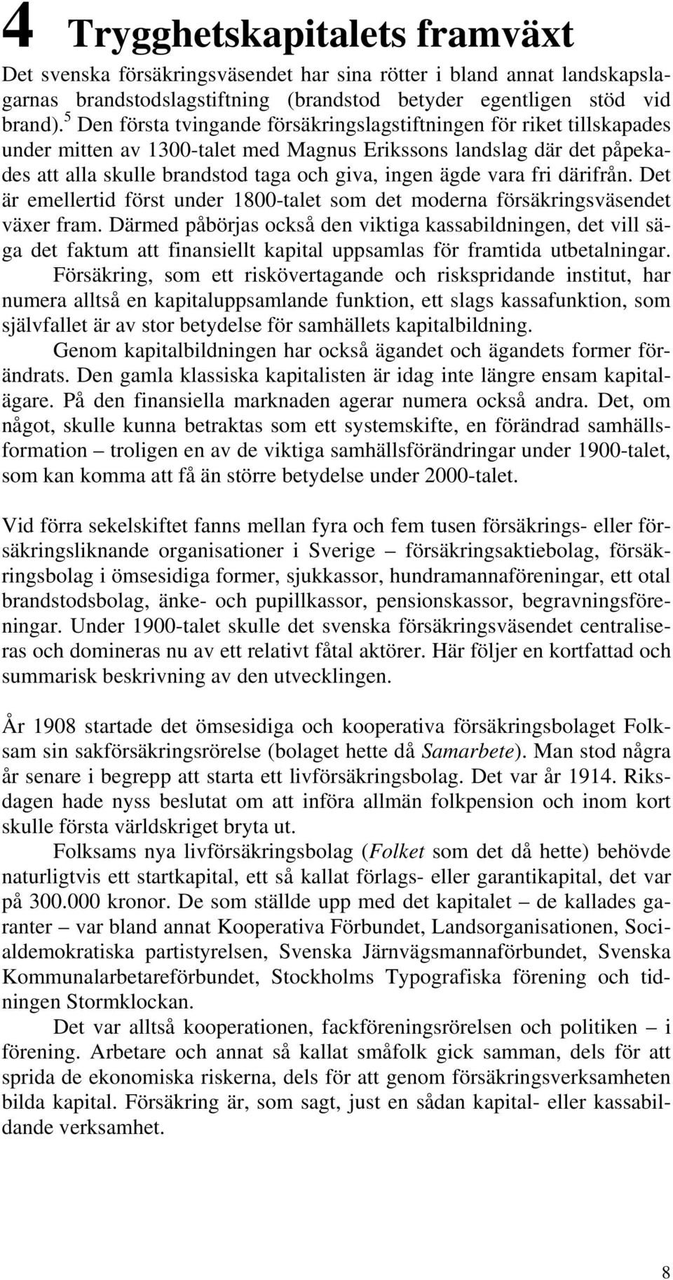 vara fri därifrån. Det är emellertid först under 1800-talet som det moderna försäkringsväsendet växer fram.