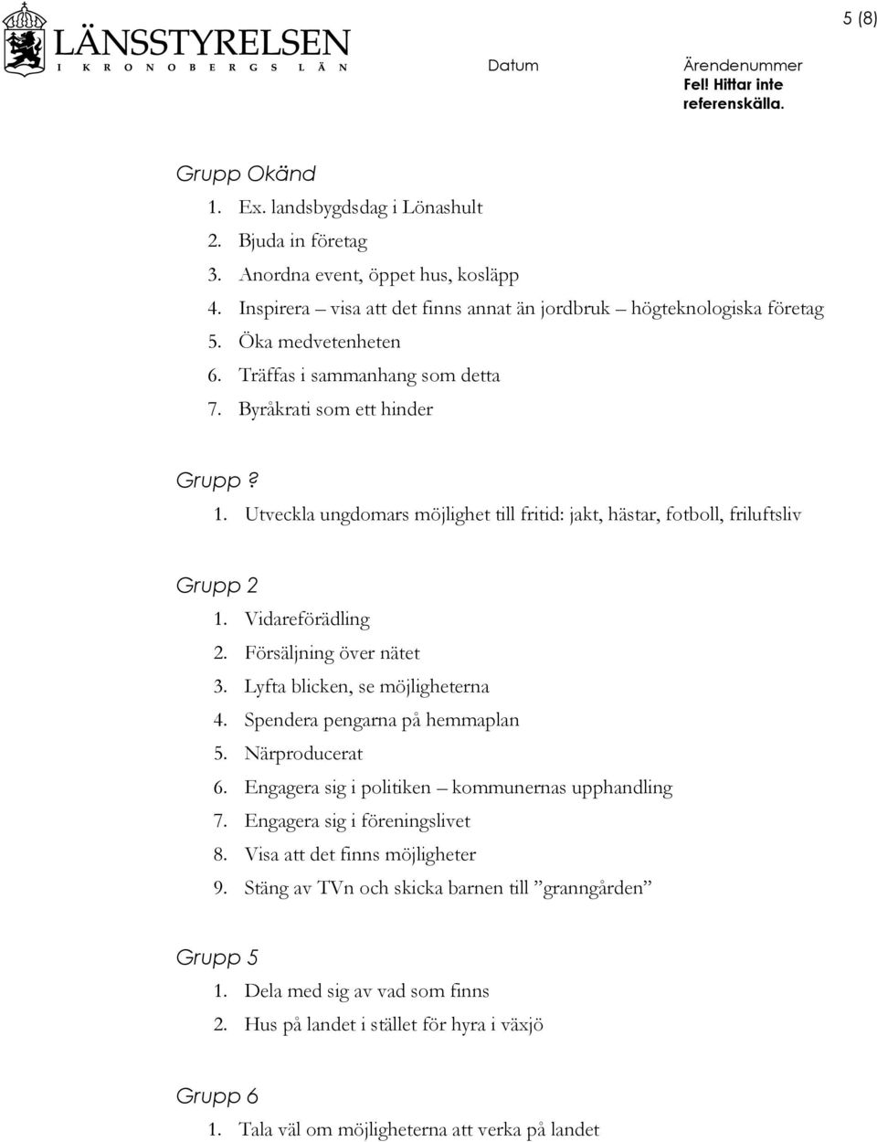 Försäljning över nätet 3. Lyfta blicken, se möjligheterna 4. Spendera pengarna på hemmaplan 5. Närproducerat 6. Engagera sig i politiken kommunernas upphandling 7. Engagera sig i föreningslivet 8.