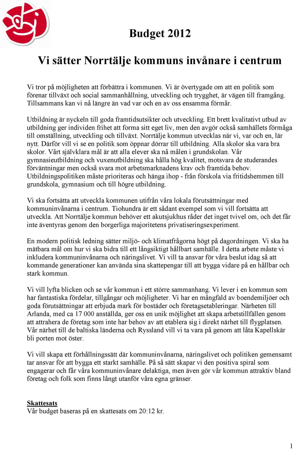 Tillsammans kan vi nå längre än vad var och en av oss ensamma förmår. Utbildning är nyckeln till goda framtidsutsikter och utveckling.