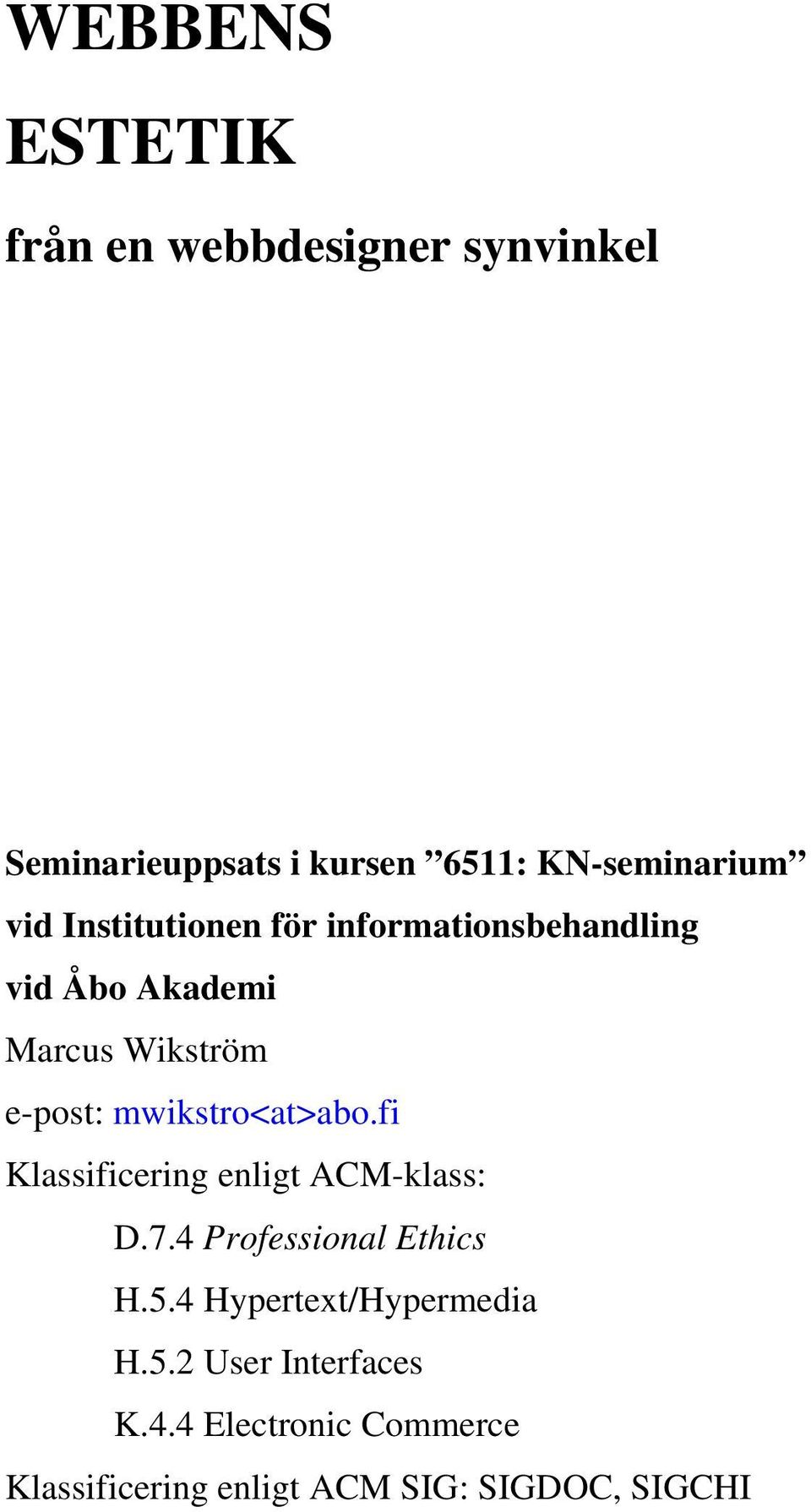 mwikstro<at>abo.fi Klassificering enligt ACM-klass: D.7.4 Professional Ethics H.5.