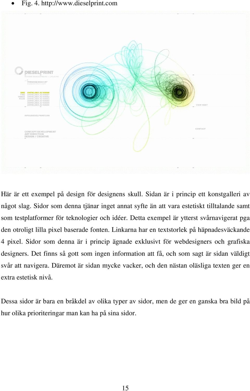 Detta exempel är ytterst svårnavigerat pga den otroligt lilla pixel baserade fonten. Linkarna har en textstorlek på häpnadesväckande 4 pixel.