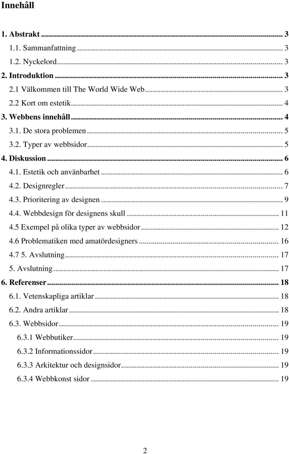 5 Exempel på olika typer av webbsidor... 12 4.6 Problematiken med amatördesigners... 16 4.7 5. Avslutning... 17 5. Avslutning... 17 6. Referenser... 18 6.1. Vetenskapliga artiklar... 18 6.2. Andra artiklar.