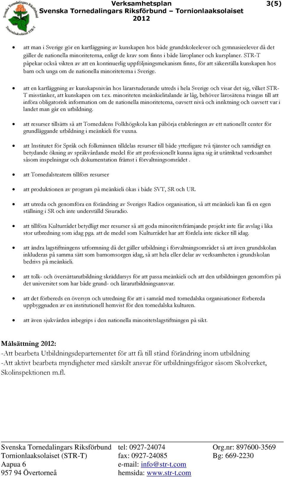 att en kartläggning av kunskapsnivån hos lärarstuderande utreds i hela Sverige och visar det sig, vilket STR- T misstänker, att kunskapen om t.ex.