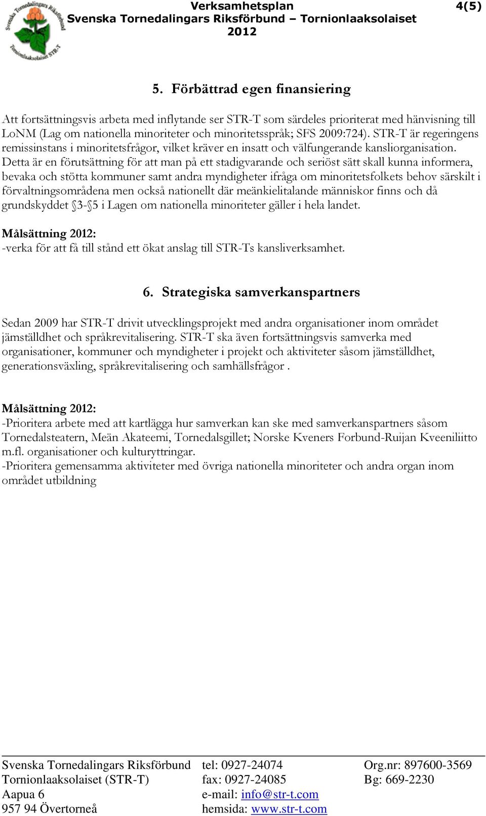 STR-T är regeringens remissinstans i minoritetsfrågor, vilket kräver en insatt och välfungerande kansliorganisation.