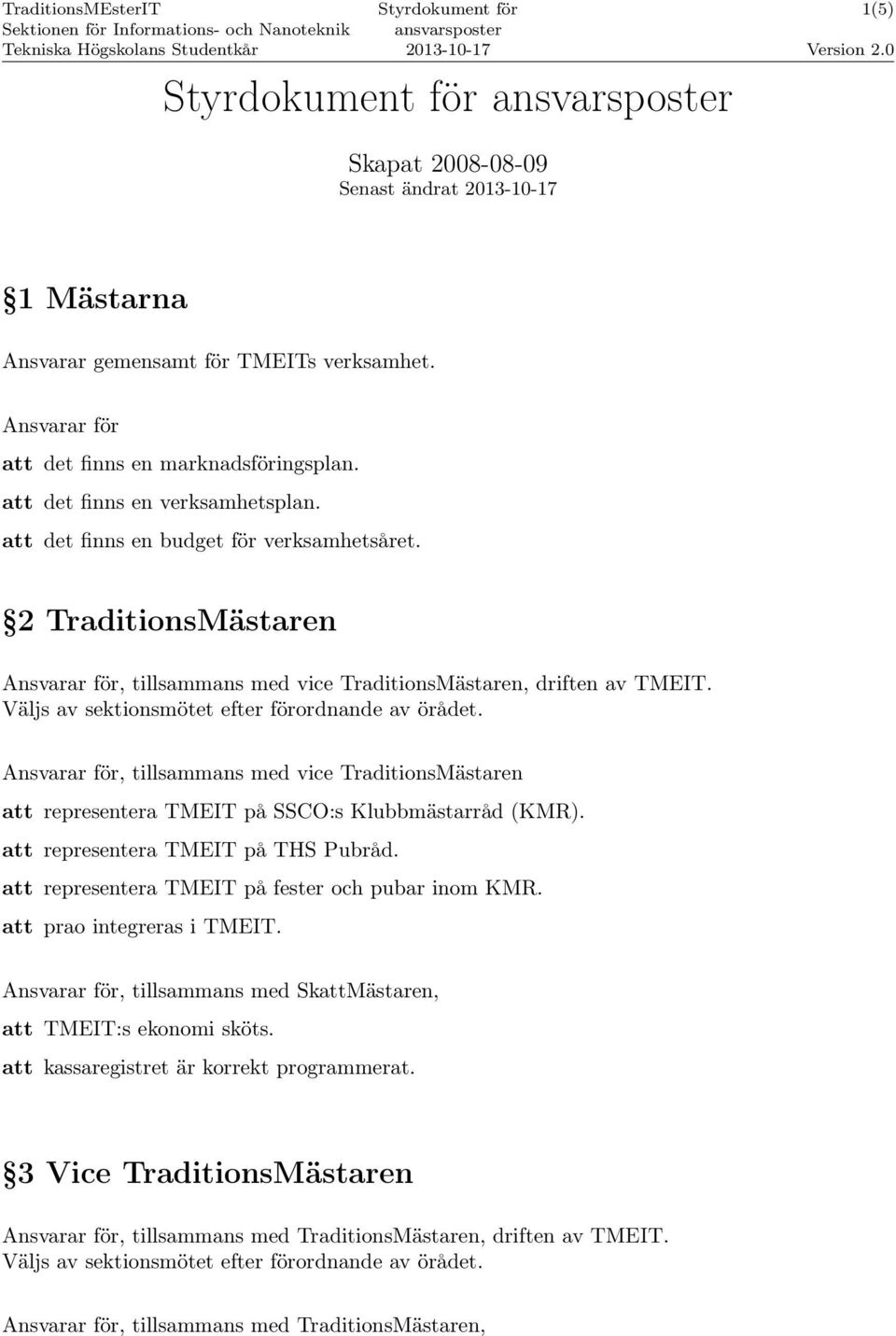 , tillsammans med vice TraditionsMästaren att representera TMEIT på SSCO:s Klubbmästarråd (KMR). att representera TMEIT på THS Pubråd. att representera TMEIT på fester och pubar inom KMR.