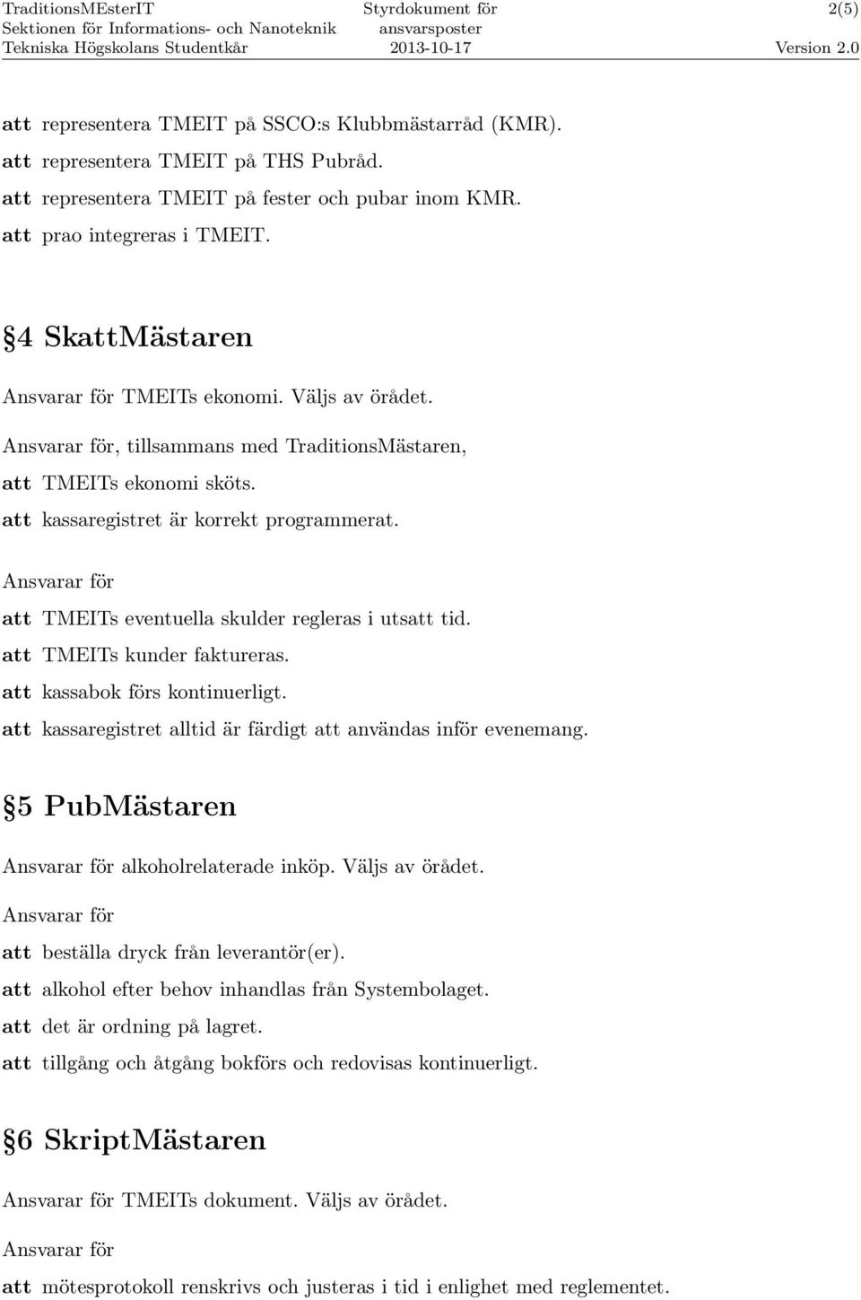 att TMEITs eventuella skulder regleras i utsatt tid. att TMEITs kunder faktureras. att kassabok förs kontinuerligt. att kassaregistret alltid är färdigt att användas inför evenemang.