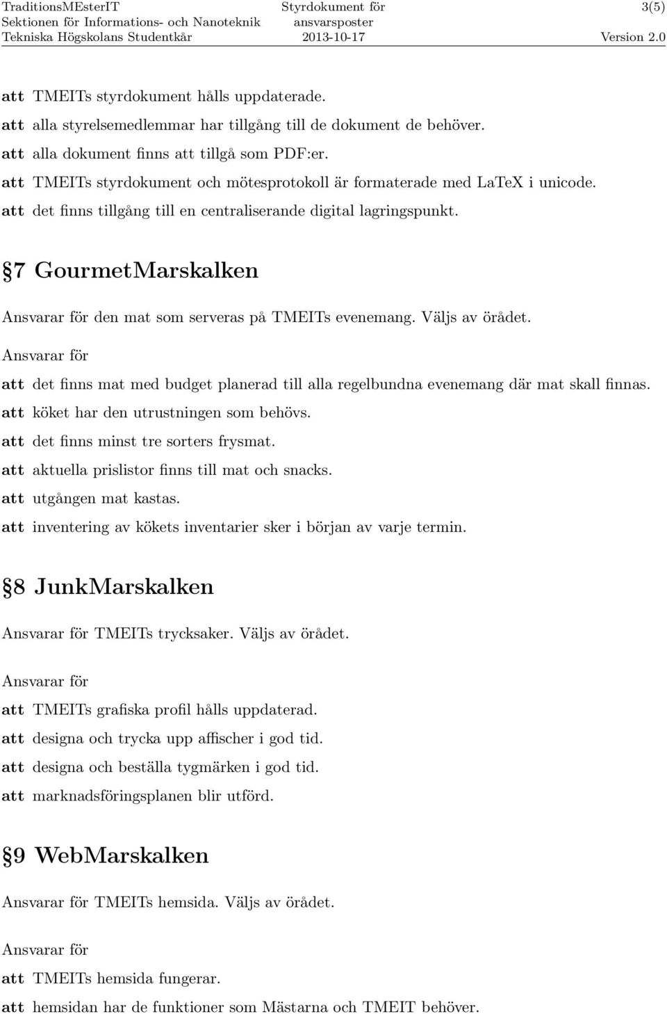 7 GourmetMarskalken den mat som serveras på TMEITs evenemang. Väljs av örådet. att det finns mat med budget planerad till alla regelbundna evenemang där mat skall finnas.