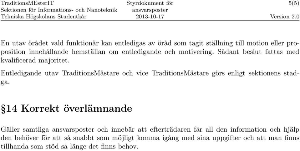 Entledigande utav TraditionsMästare och vice TraditionsMästare görs enligt sektionens stadga.