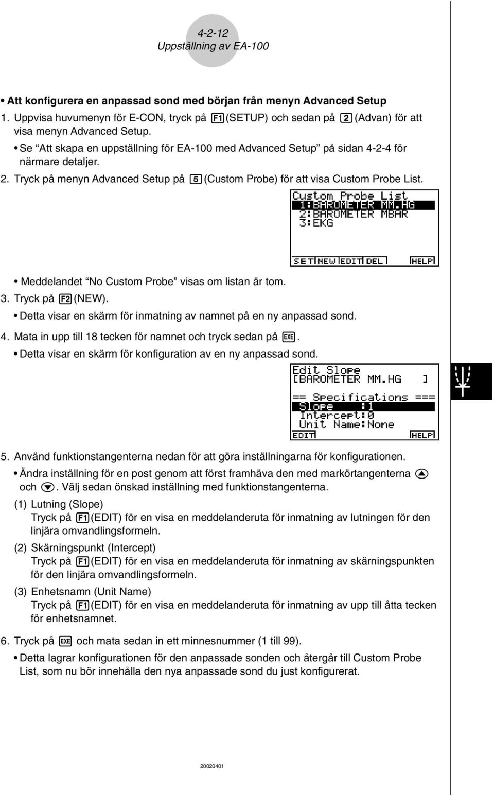 2. Tryck på menyn Advanced Setup på f(custom Probe) för att visa Custom Probe List. Meddelandet No Custom Probe visas om listan är tom. 3. Tryck på 2(NEW).