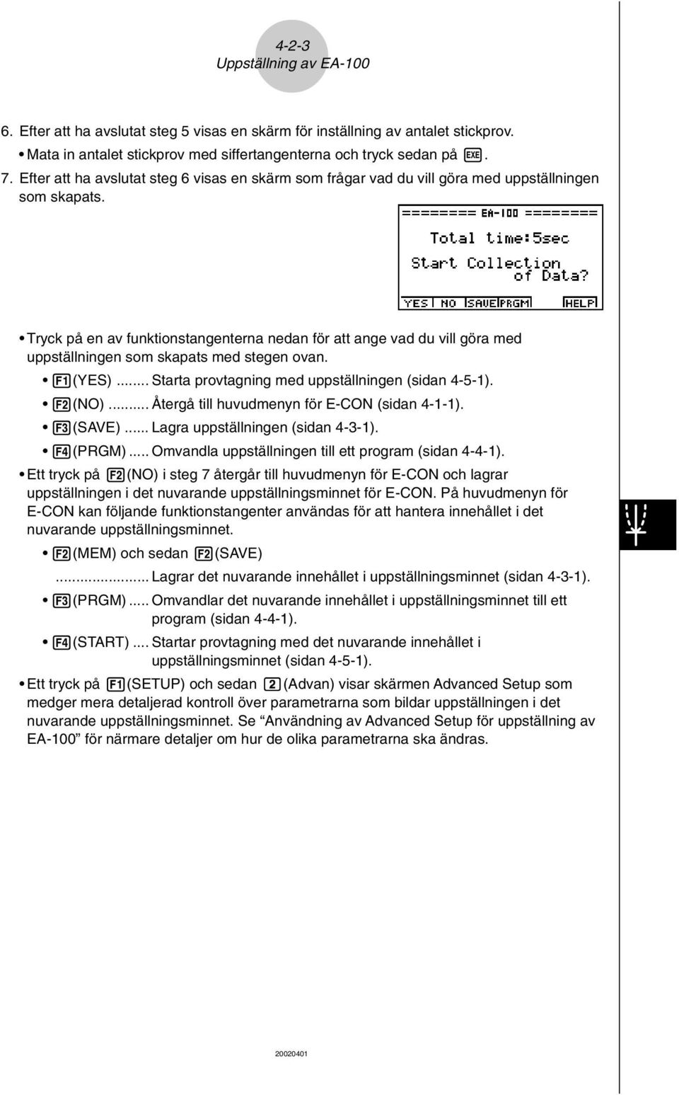 Tryck på en av funktionstangenterna nedan för att ange vad du vill göra med uppställningen som skapats med stegen ovan. 1(YES)... Starta provtagning med uppställningen (sidan 4-5-1). 2(NO).