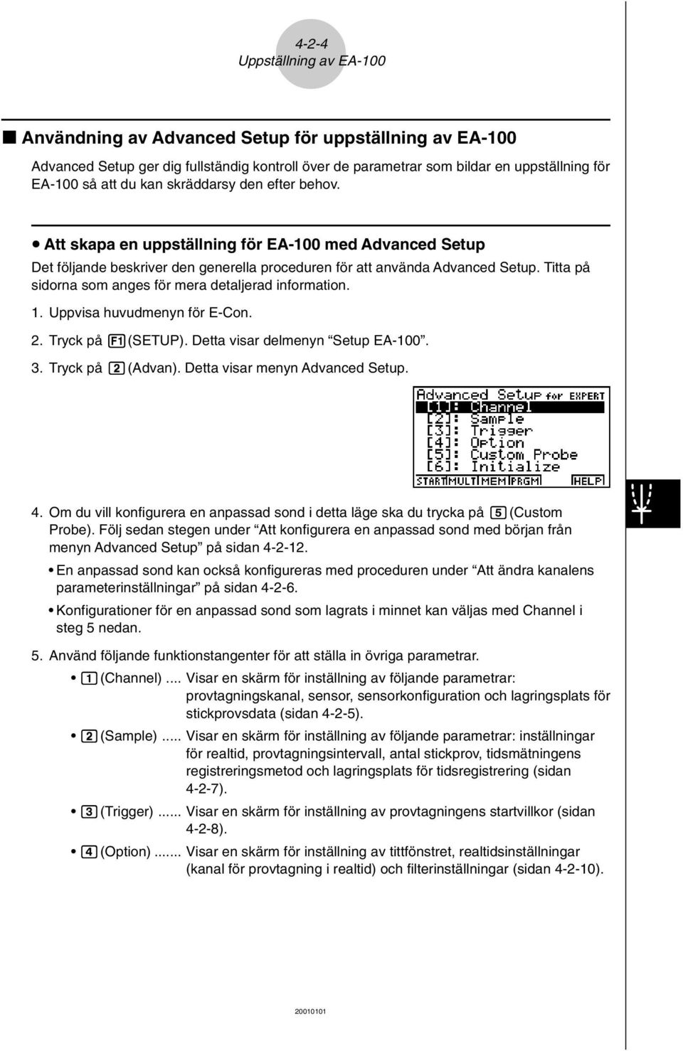 Titta på sidorna som anges för mera detaljerad information. 1. Uppvisa huvudmenyn för E-Con. 2. Tryck på 1(SETUP). Detta visar delmenyn Setup EA-100. 3. Tryck på c(advan).