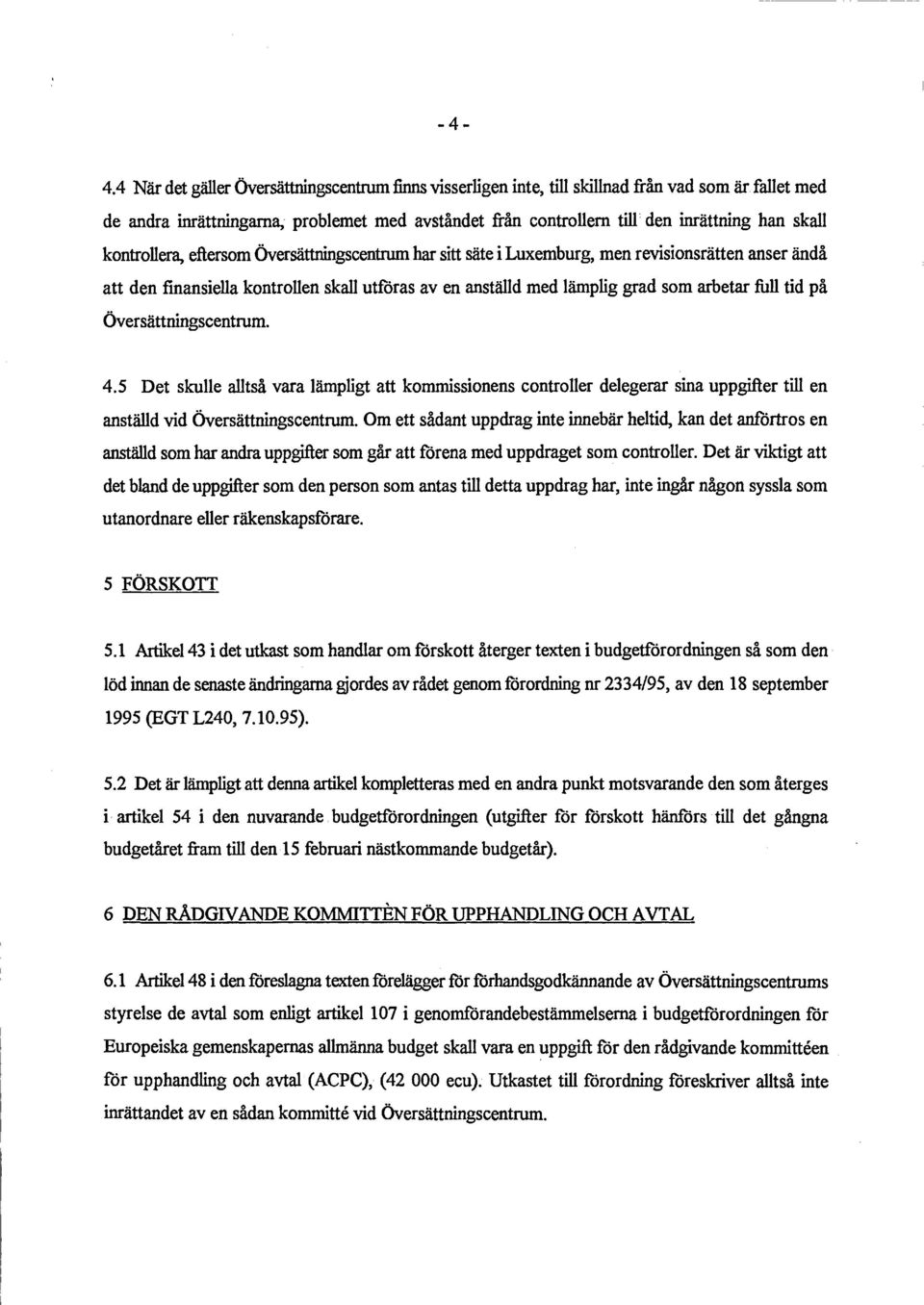 Oversättningscentrum. 4.5 Det skulle autsâ vara lämphgt att kommissionens controuer delegerar sina uppgifter till en anstäud vid Oversättningscentrum.