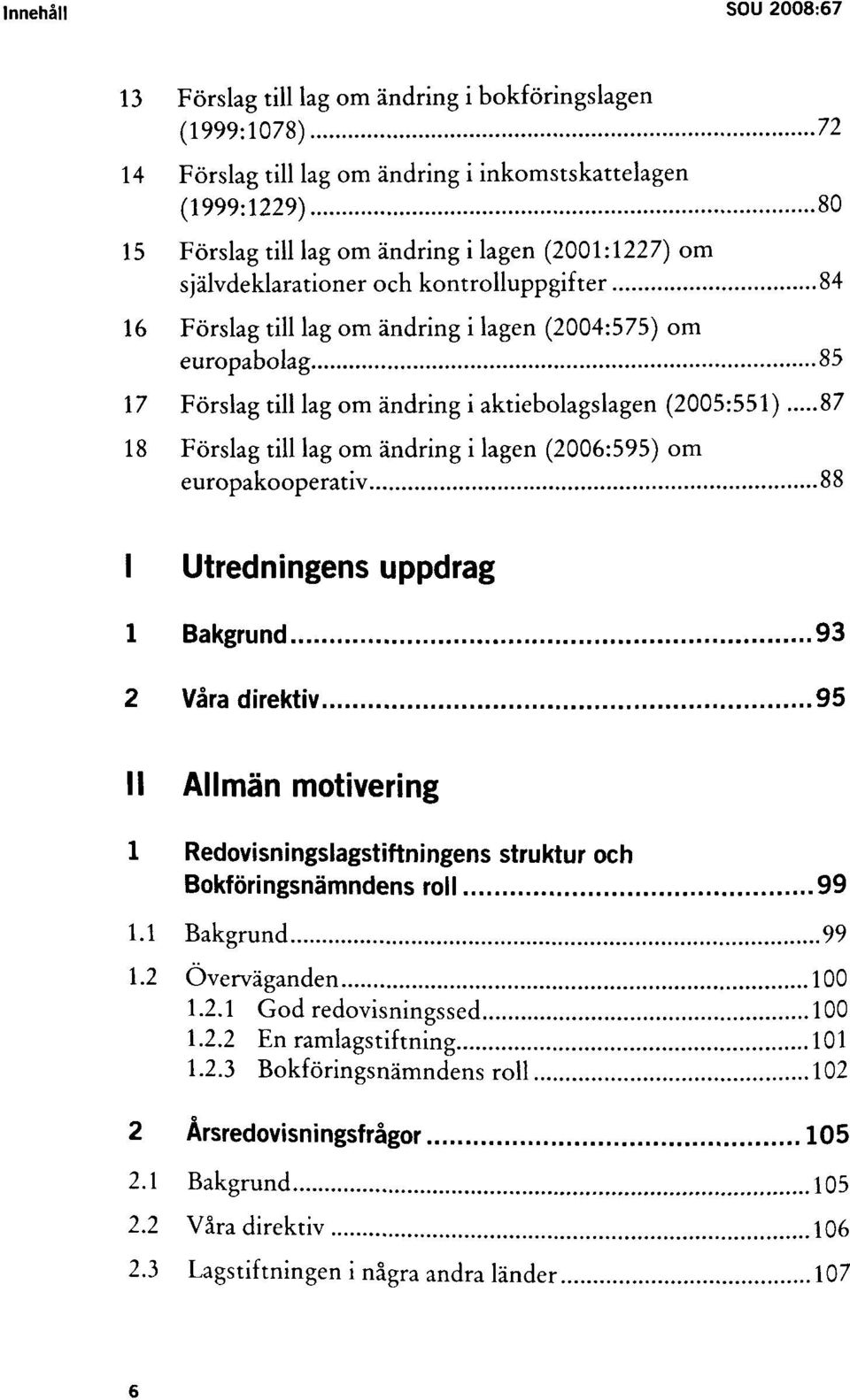 Förslag till lag om ändring i lagen (2006:595) om europakooperativ 88 I Utredningens uppdrag 1 Bakgrund 93 2 Våra direktiv 95 II Allmän motivering 1 Redovisningslagstiftningens struktur och