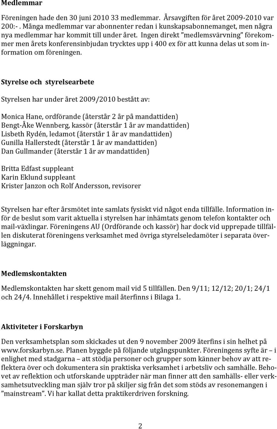 KristerJanzonochRolfAndersson,revisorer Föreningenhadeden30juni201033medlemmar.Årsavgiftenföråret2009 2010var 200:.