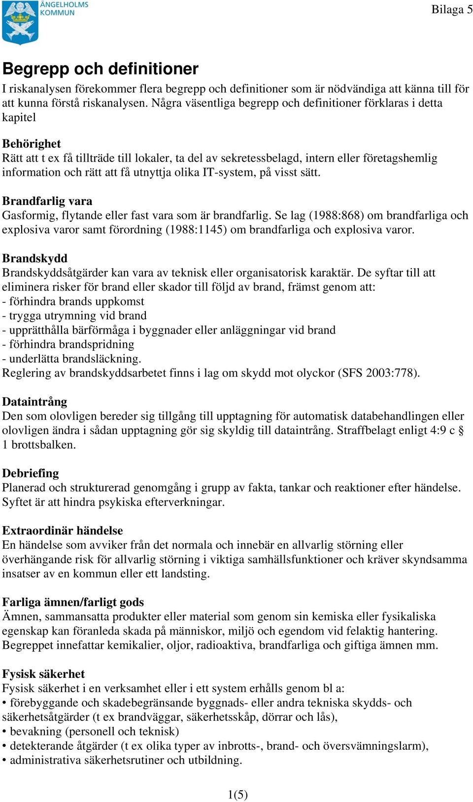 få utnyttja olika IT-system, på visst sätt. Brandfarlig vara Gasformig, flytande eller fast vara som är brandfarlig.