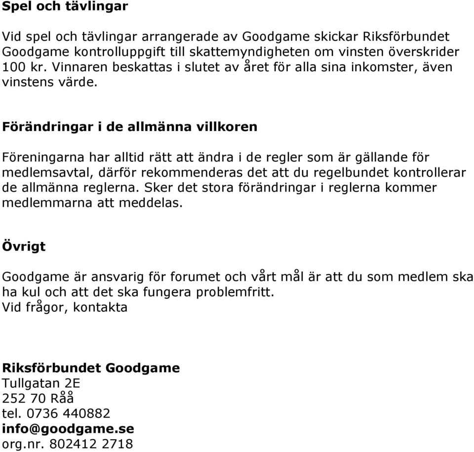 Förändringar i de allmänna villkoren Föreningarna har alltid rätt att ändra i de regler som är gällande för medlemsavtal, därför rekommenderas det att du regelbundet kontrollerar de allmänna