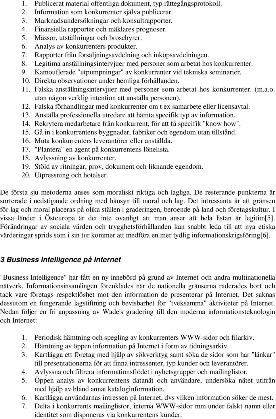 Legitima anställningsintervjuer med personer som arbetat hos konkurrenter. 9. Kamouflerade "utpumpningar" av konkurrenter vid tekniska seminarier. 10. Direkta observationer under hemliga förhållanden.