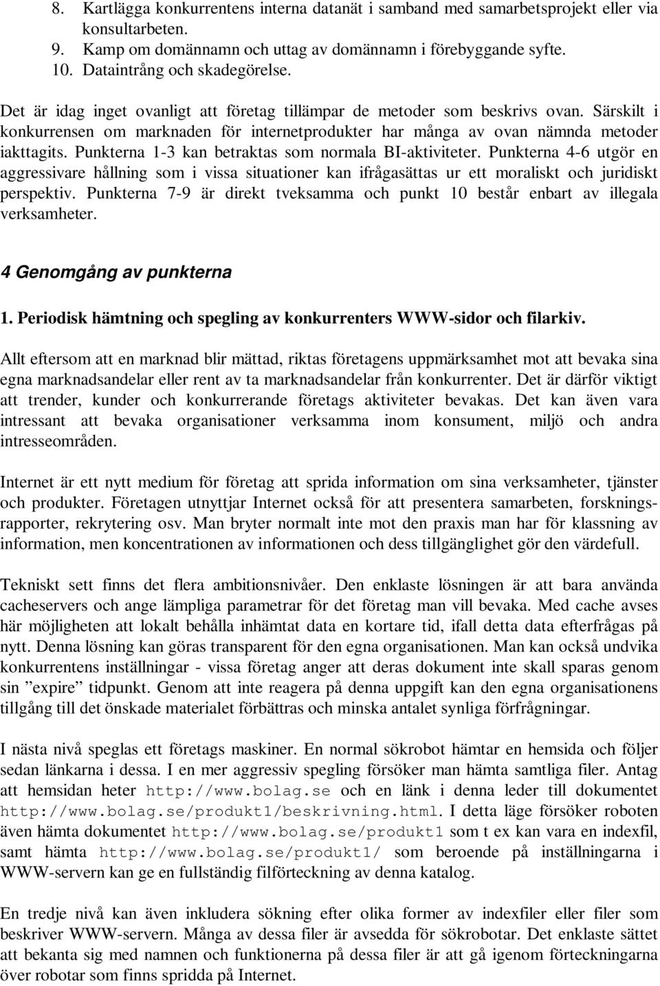 Punkterna 1-3 kan betraktas som normala BI-aktiviteter. Punkterna 4-6 utgör en aggressivare hållning som i vissa situationer kan ifrågasättas ur ett moraliskt och juridiskt perspektiv.