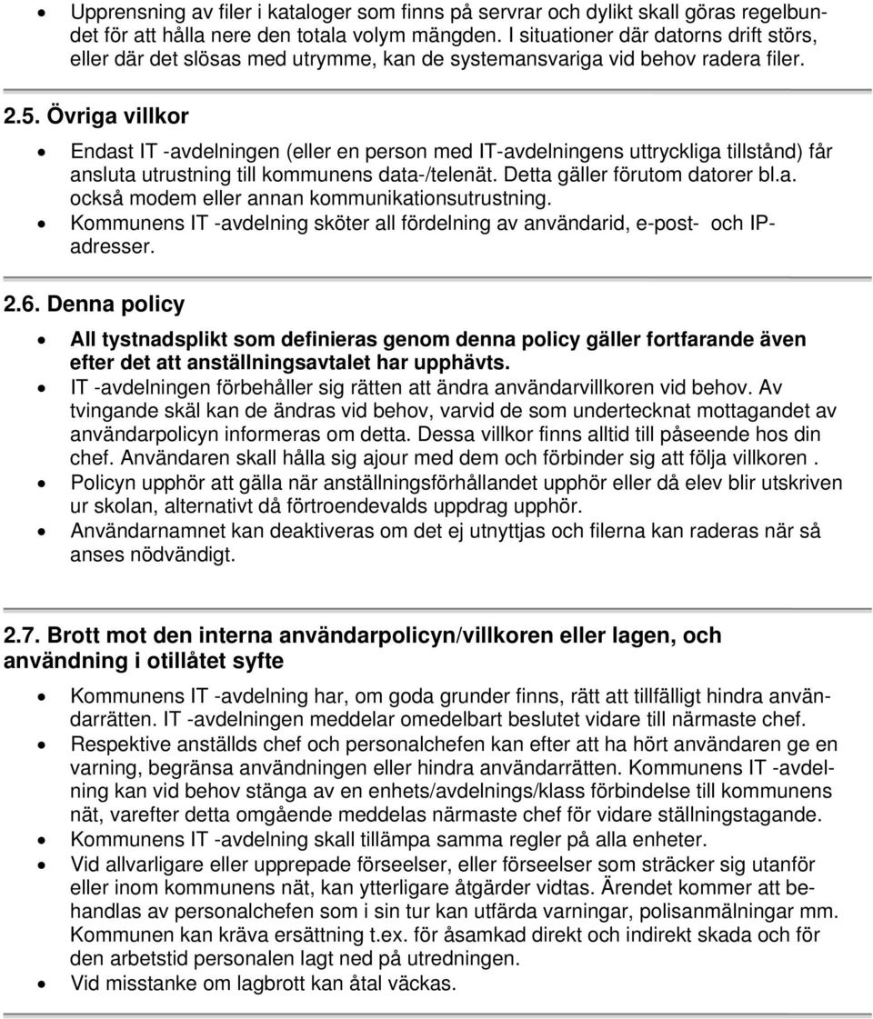 Övriga villkor Endast IT -avdelningen (eller en person med IT-avdelningens uttryckliga tillstånd) får ansluta utrustning till kommunens data-/telenät. Detta gäller förutom datorer bl.a. också modem eller annan kommunikationsutrustning.