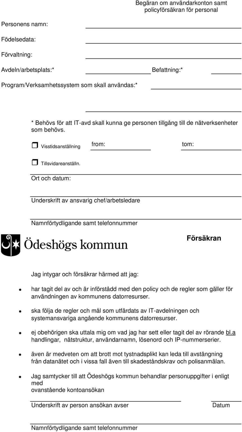 Ort och datum: Underskrift av ansvarig chef/arbetsledare Namnförtydligande samt telefonnummer Försäkran Jag intygar och försäkrar härmed att jag: har tagit del av och är införstådd med den policy och