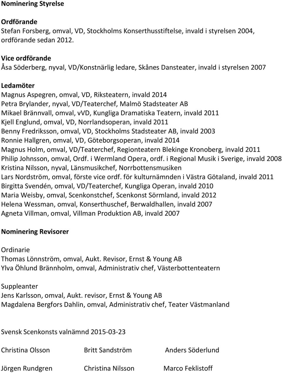 VD/Teaterchef, Malmö Stadsteater AB Mikael Brännvall, omval, vvd, Kungliga Dramatiska Teatern, invald 2011 Kjell Englund, omval, VD, Norrlandsoperan, invald 2011 Benny Fredriksson, omval, VD,