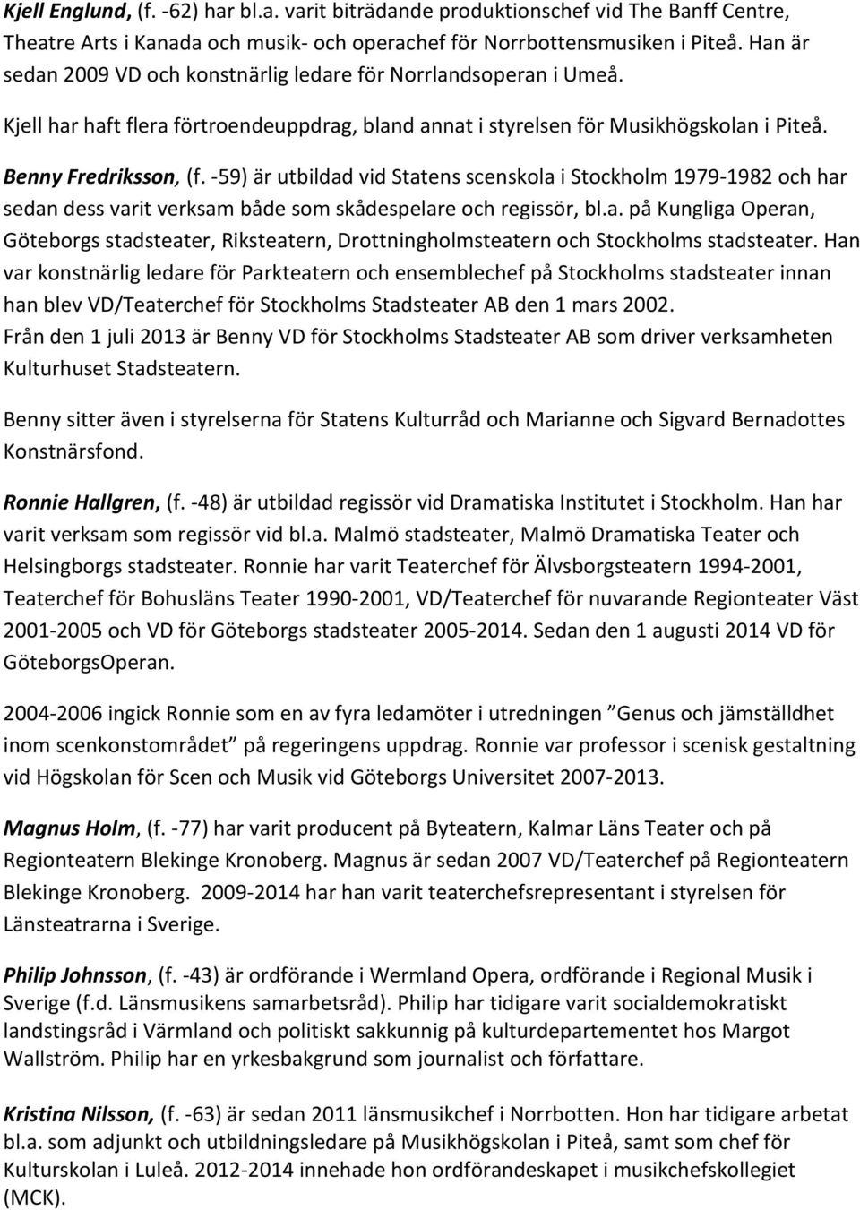 -59) är utbildad vid Statens scenskola i Stockholm 1979-1982 och har sedan dess varit verksam både som skådespelare och regissör, bl.a. på Kungliga Operan, Göteborgs stadsteater, Riksteatern, Drottningholmsteatern och Stockholms stadsteater.