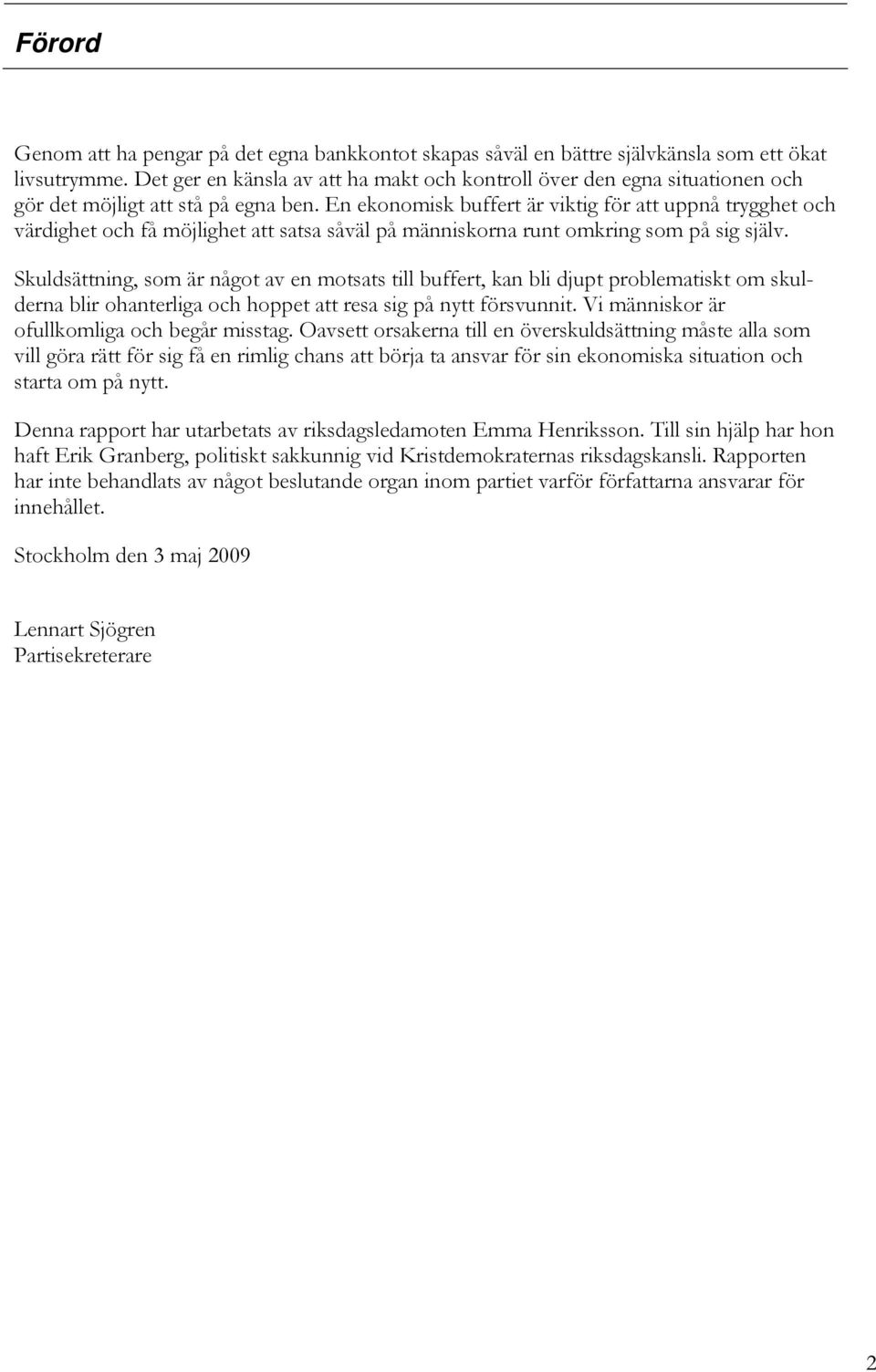 En ekonomisk buffert är viktig för att uppnå trygghet och värdighet och få möjlighet att satsa såväl på människorna runt omkring som på sig själv.