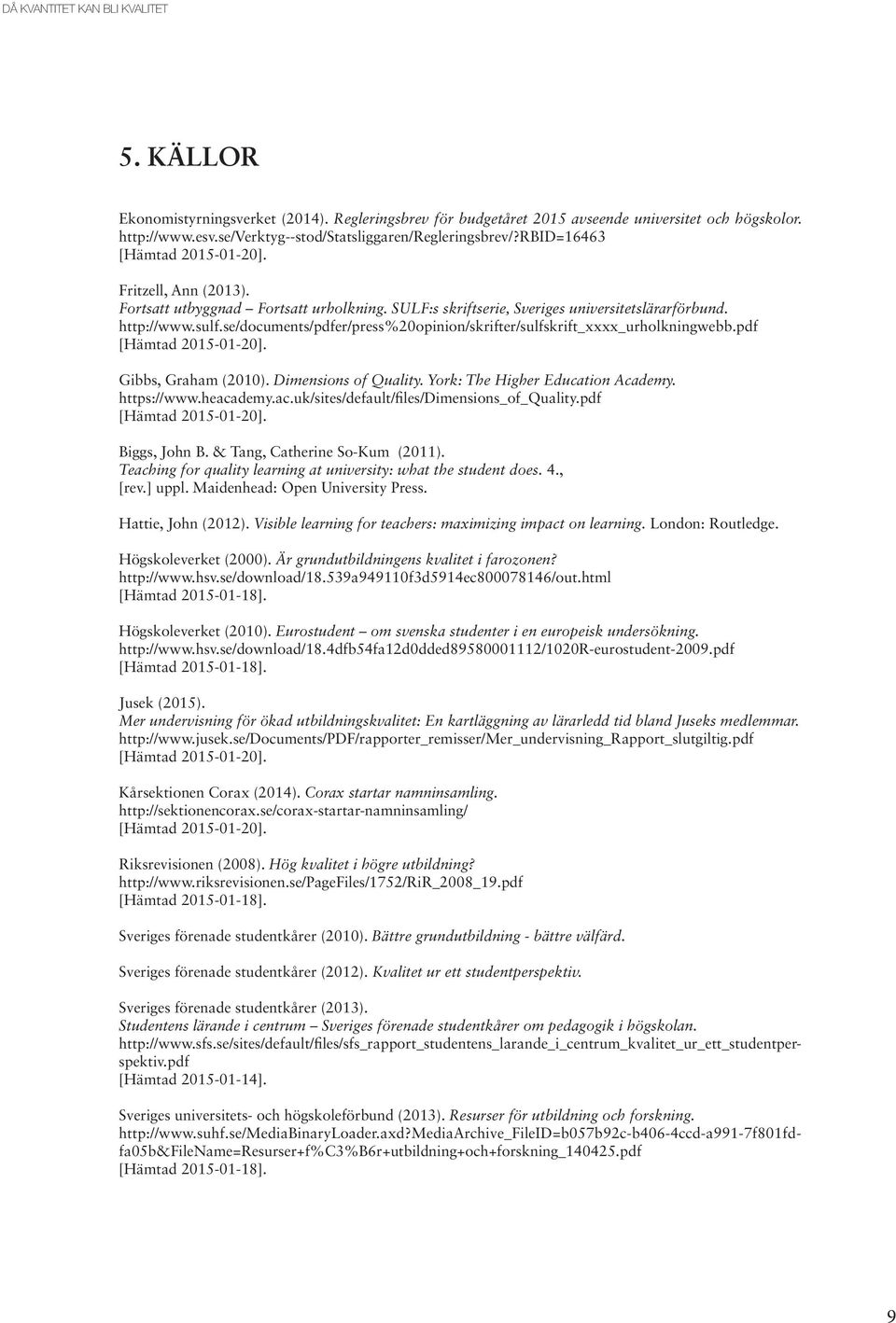 se/documents/pdfer/press%20opinion/skrifter/sulfskrift_xxxx_urholkningwebb.pdf [Hämtad 2015-01-20]. Gibbs, Graham (2010). Dimensions of Quality. York: The Higher Education Academy. https://www.