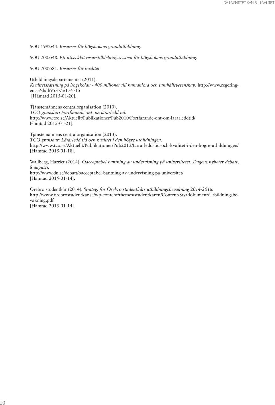 Tjänstemännens centralorganisation (2010). TCO granskar: Fortfarande ont om lärarledd tid. http://www.tco.se/aktuellt/publikationer/pub2010/fortfarande-ont-om-lararleddtid/ Hämtad 2015-01-21].